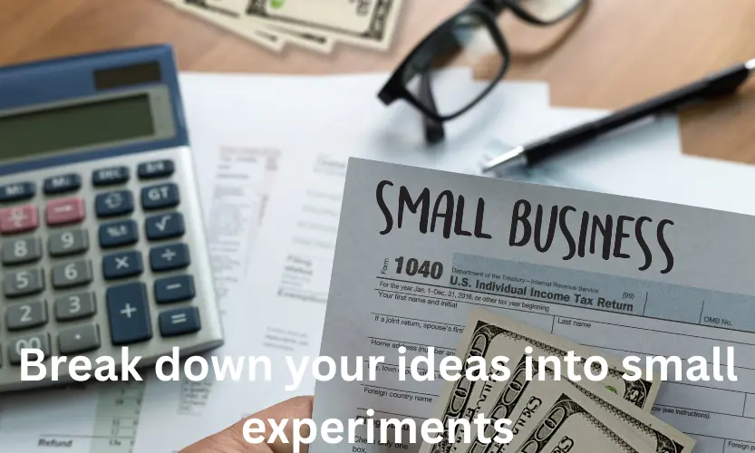 break down your ideas into small experiments