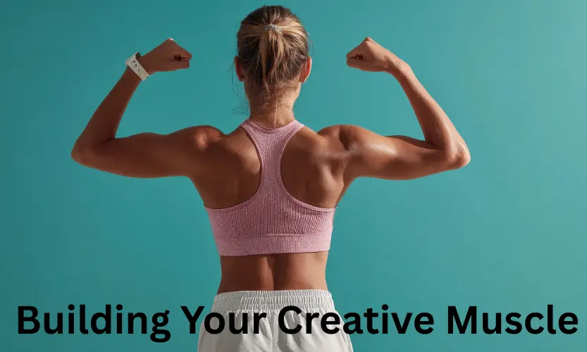 building your creative muscle