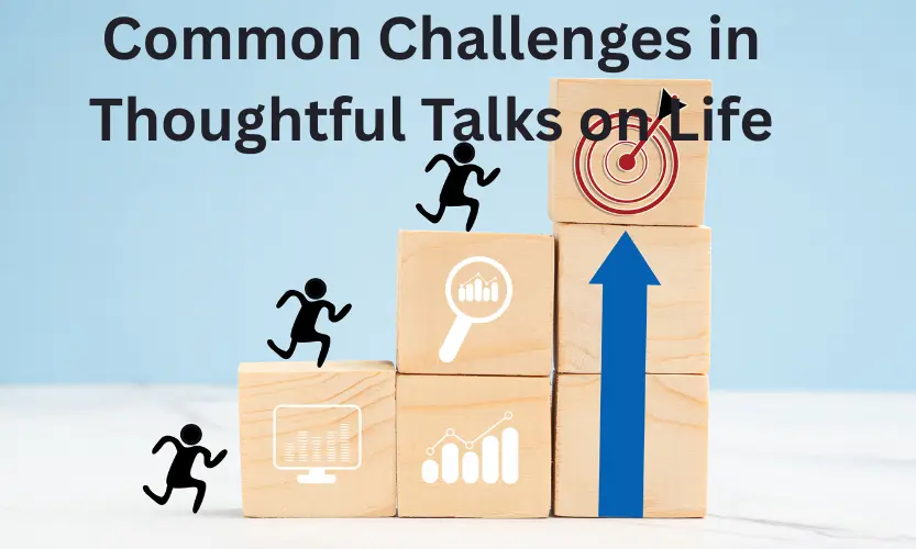 common challenges in thoughtful talks on life