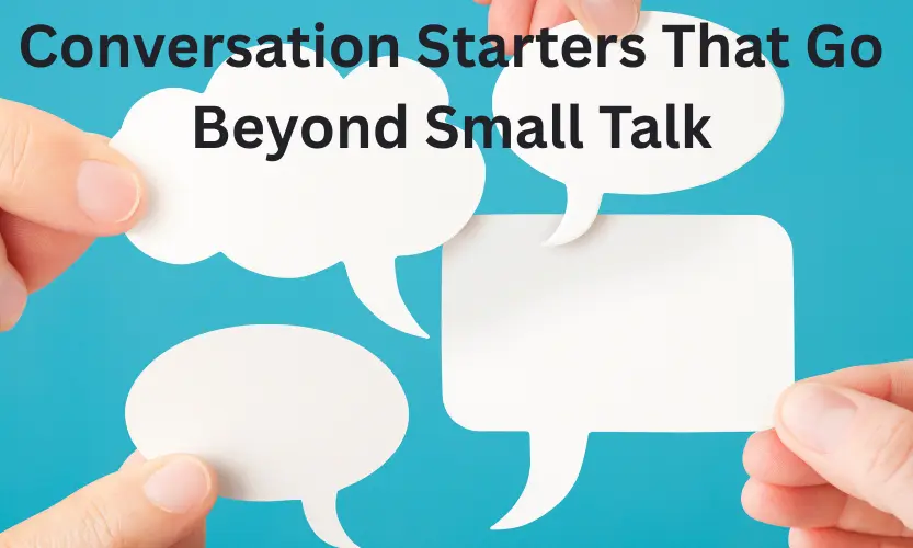 conversation starters that go beyond small talk