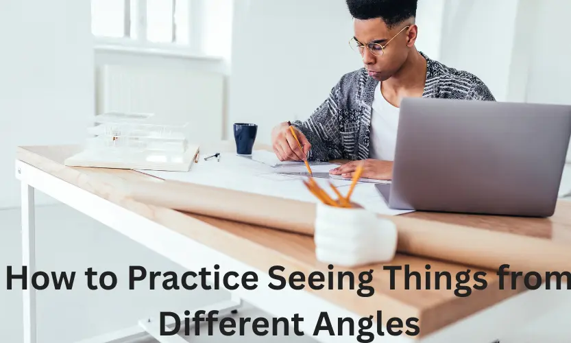 how to practice seeing things from different angles