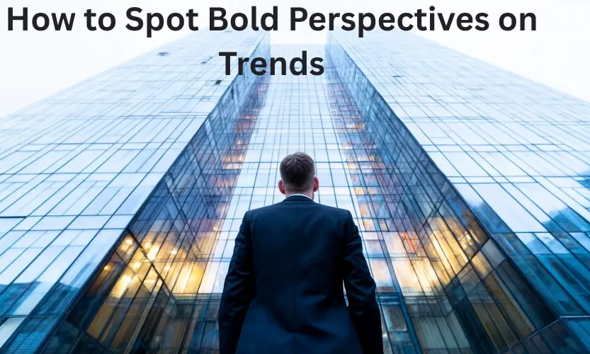 how to spot bold perspectives on trends