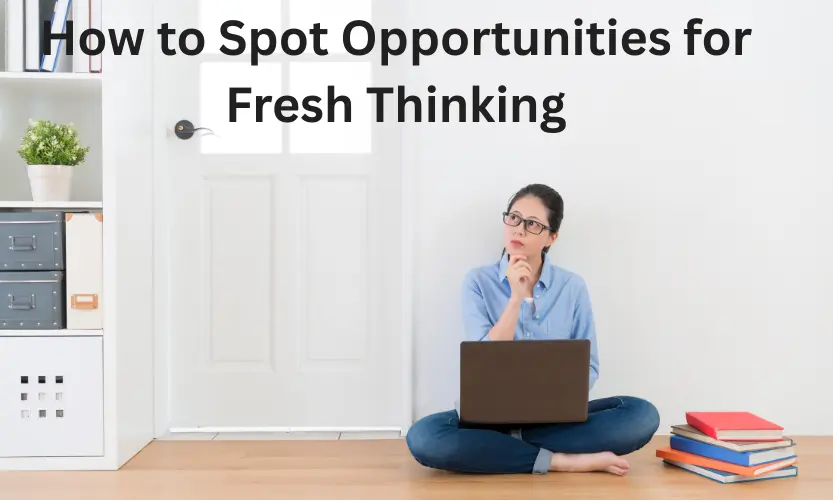 how to spot opportunities for fresh thinking