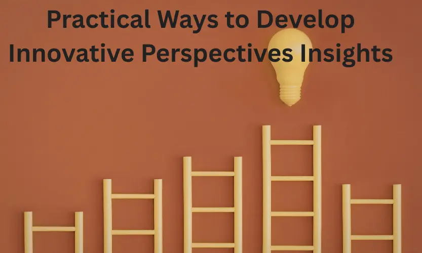 practical ways to develop innovative perspectives insights