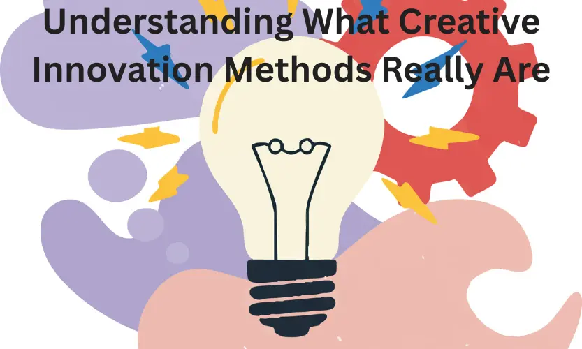understanding what creative innovation methods really are