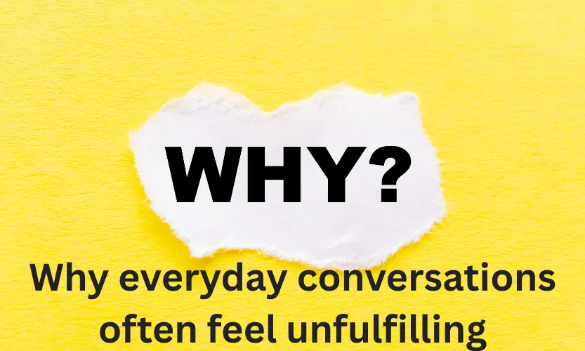 why everyday conversations often feel unfulfilling